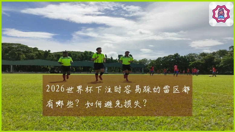 2026世界杯下注时容易踩的雷区都有哪些?如何避免损失?