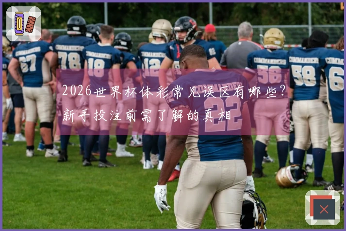 2026世界杯体彩常见误区有哪些？新手投注前需了解的真相